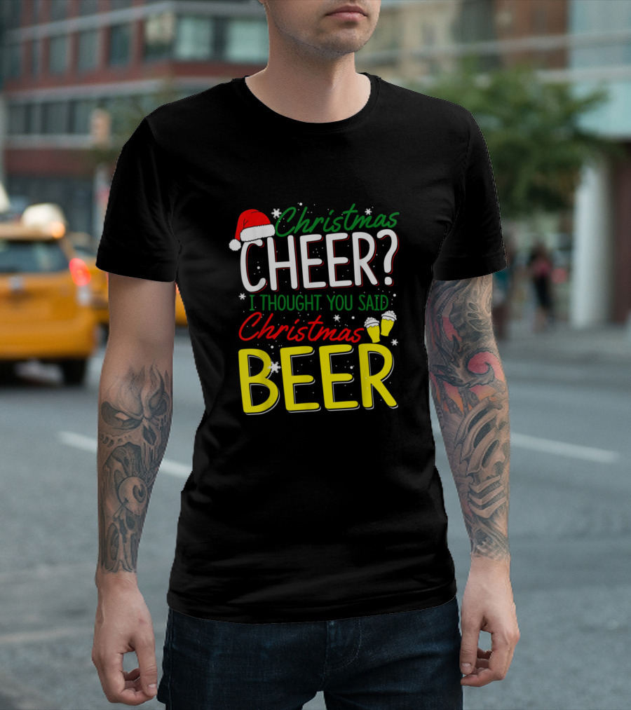Christmas Cheer? I Thought You Said Christmas Beer Santa Hat Cheers T-Shirt