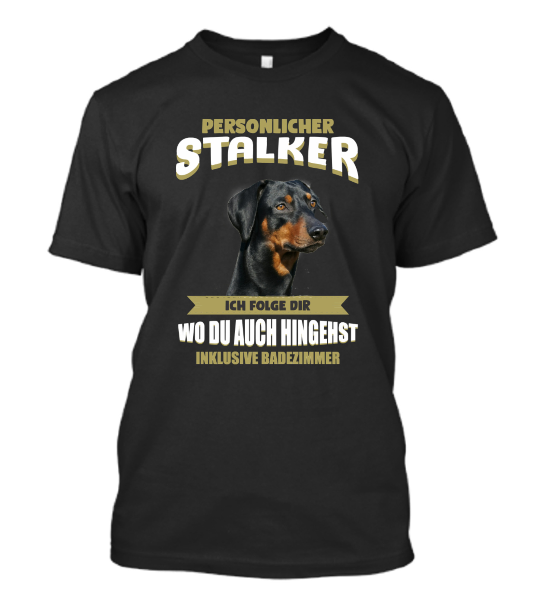 Persönlicher Stalker Ich Folge Dir Wo Du Auch Hingehst Inklusive Badezimmer German Pinscher Dog Puppy Pet T-Shirt