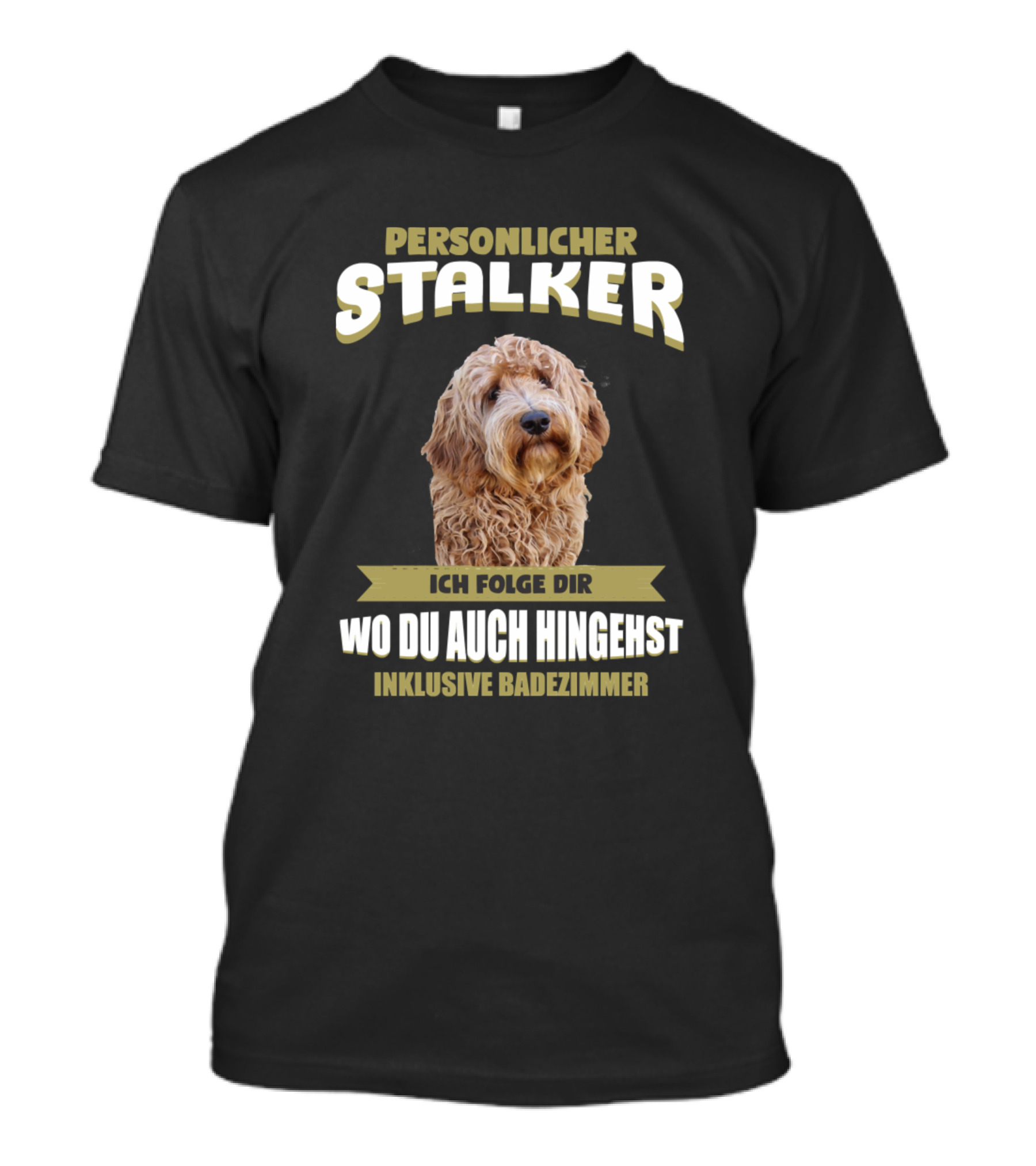 Persönlicher Stalker Ich Folge Dir Wo Du Auch Hingehst Inklusive Badezimmer Goldendoodle Dog Puppy Pet T-Shirt