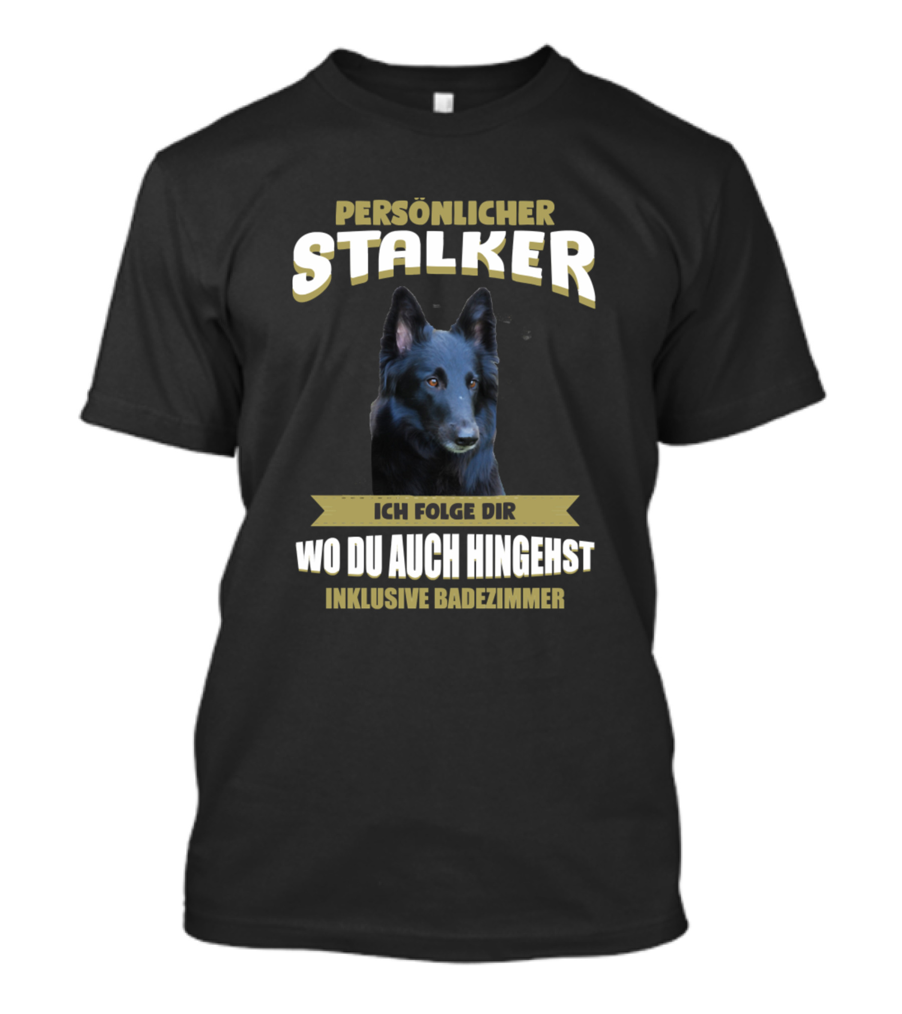 Persönlicher Stalker Groenendael Dog Ich Folge Dir Inklusive Badezimmer T-Shirt