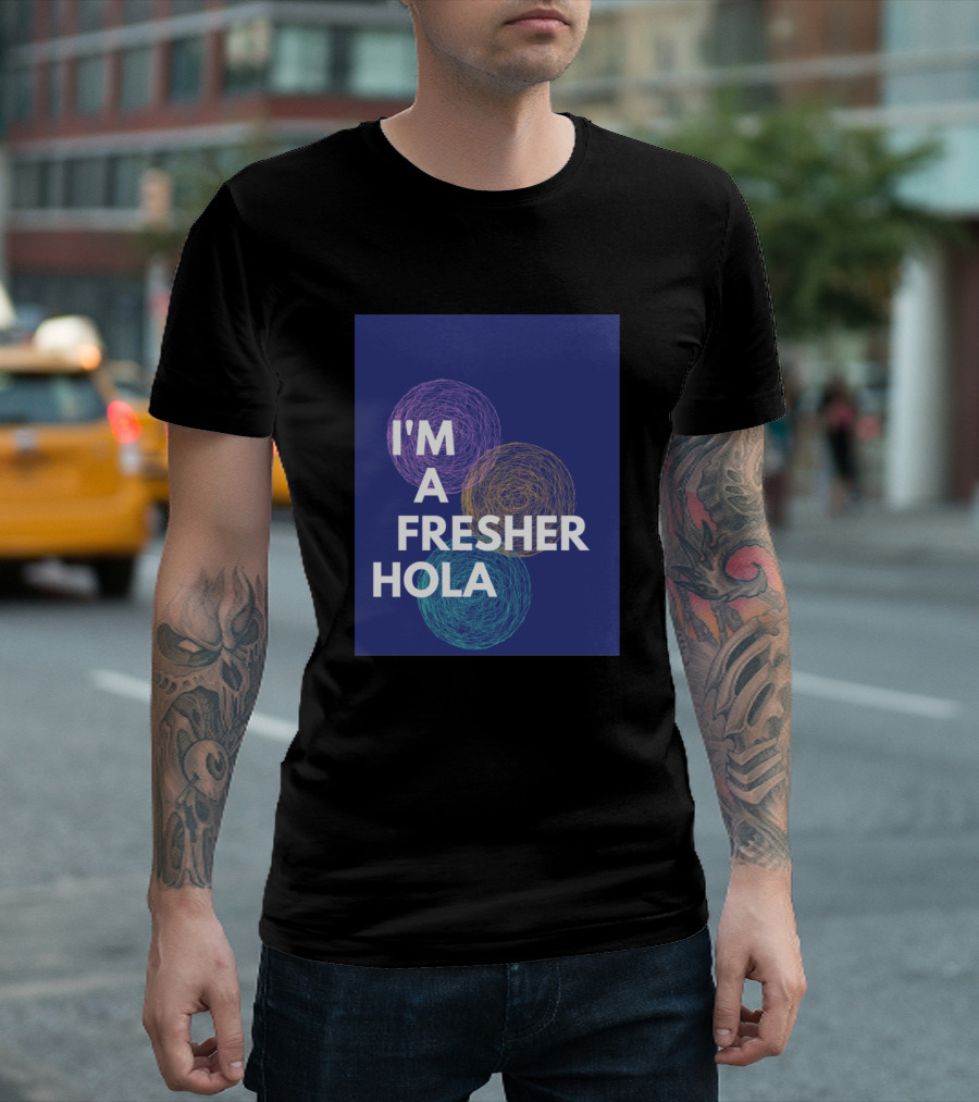 I'm A Fresher Hola For College And Office T-Shirt