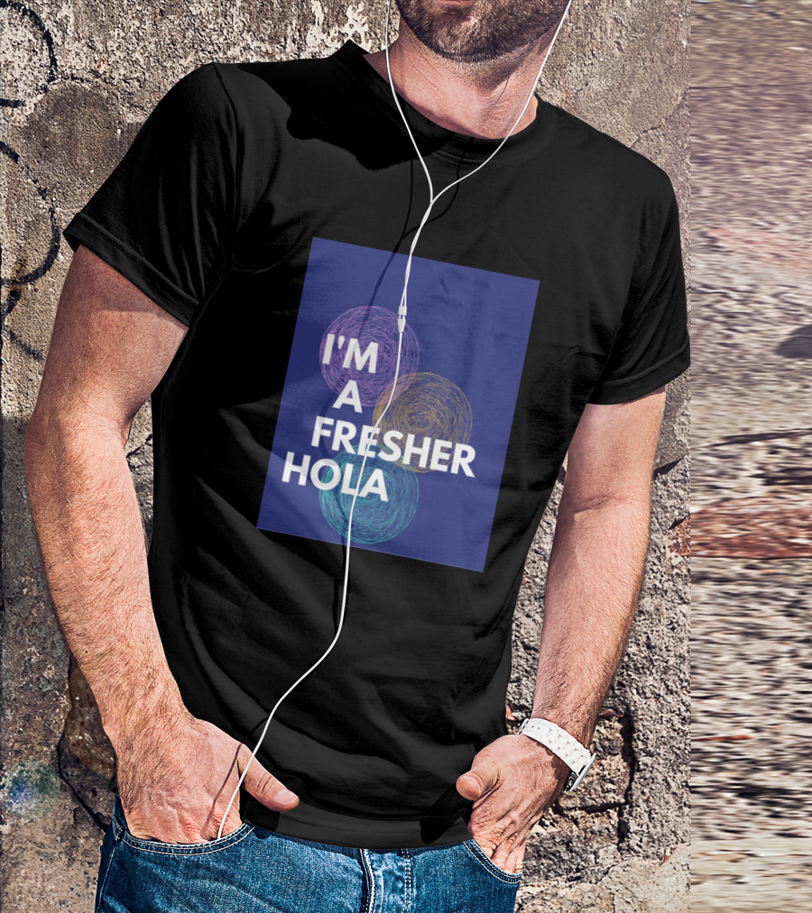 I'm A Fresher Hola For College And Office T-Shirt