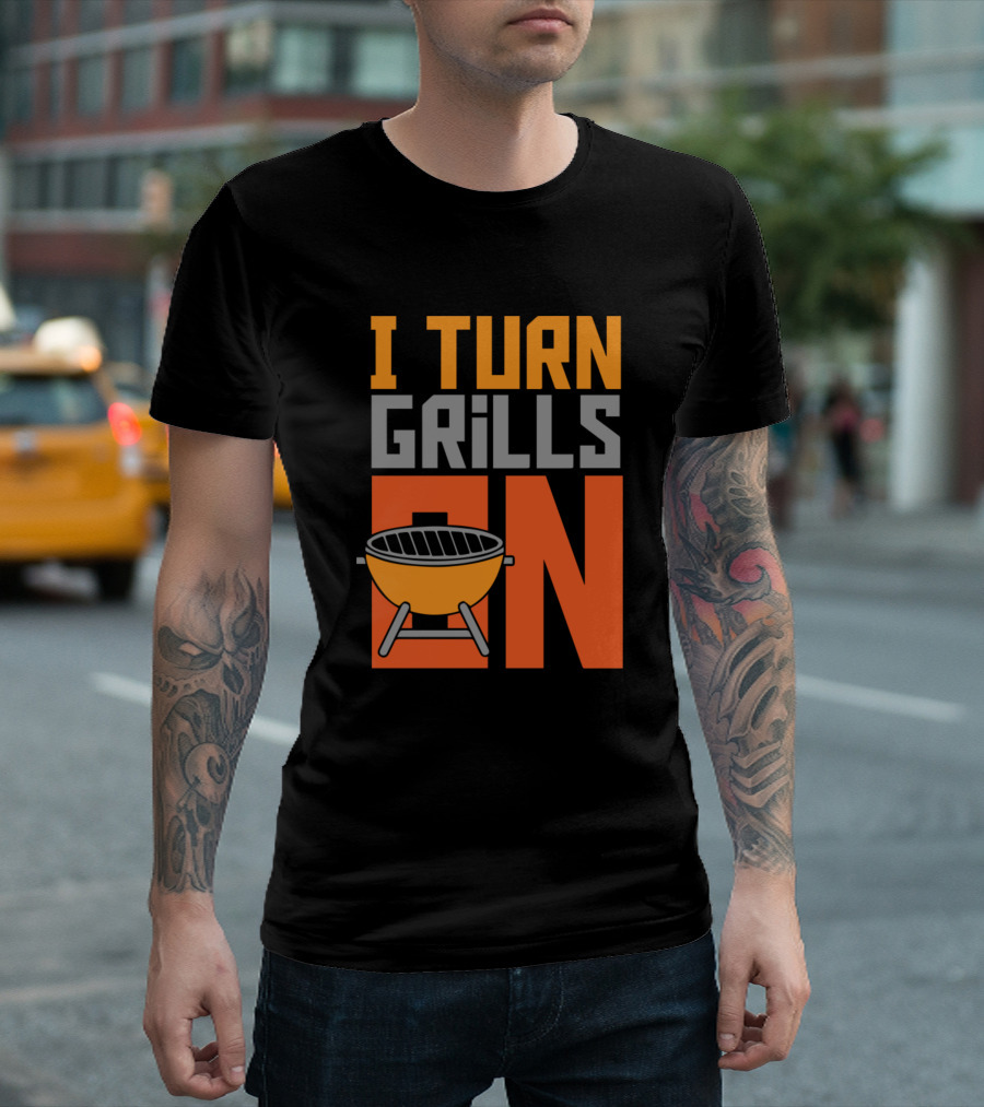 I Turn Grills On Bbq Party Griller T-Shirt