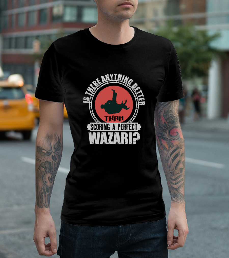 Is There Anything Better Than Scoring A Perfect Wazari Judo Martial Arts Yuko Ippon Bjj Jiu Jitsu T-Shirt