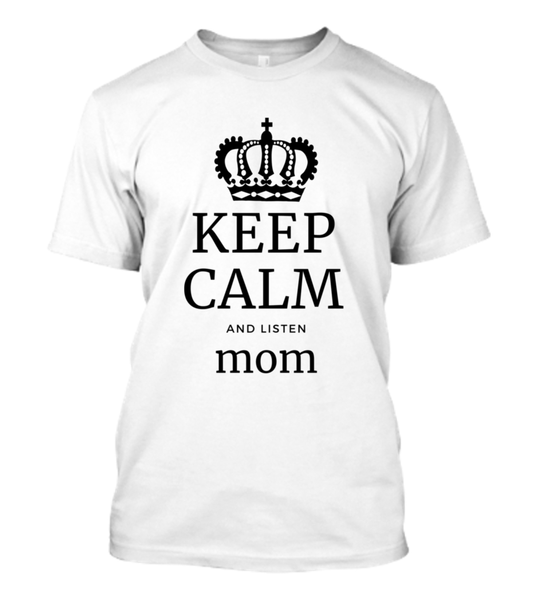 Keep Calm And Listen Mom T-Shirt