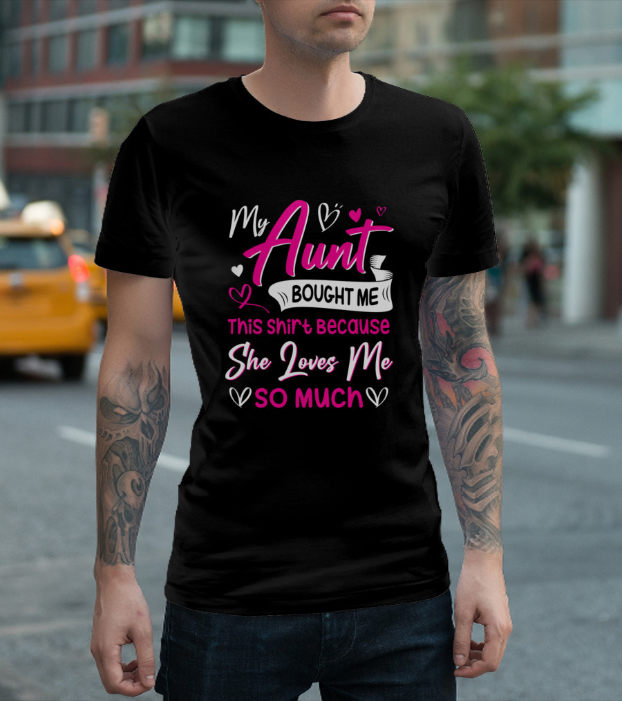 My Aunt Bought Me This Shirt Because She Loves Me So Much T-Shirt