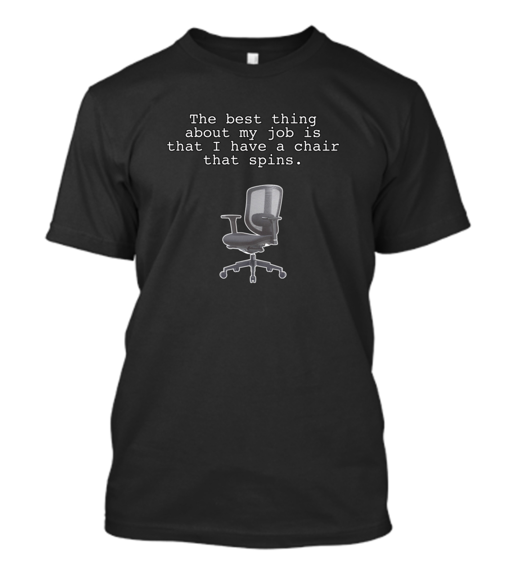 The Best Thing About My Job Is That I Have A Chair That Spins T-Shirt