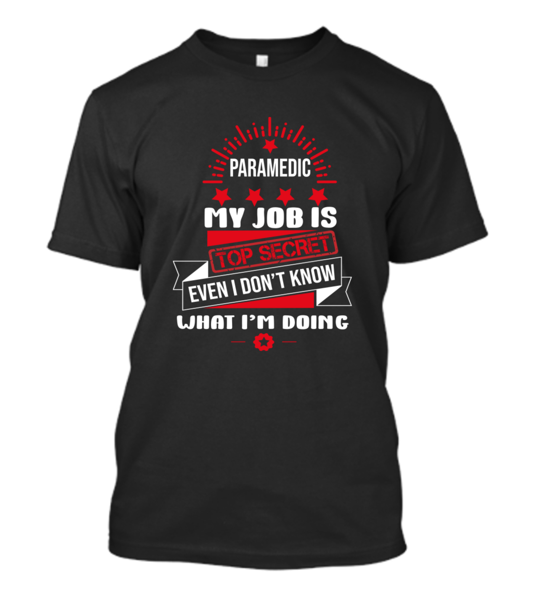 Paramedic My Job Is Top Secret Even I Don’t Know What I’m Doing T-Shirt