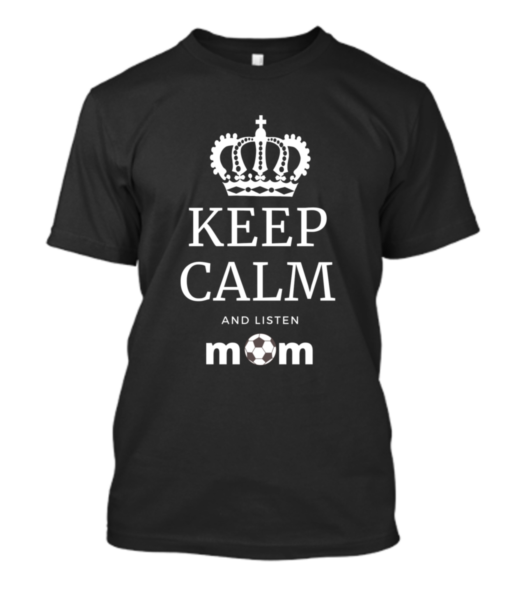 Keep Calm And Listen Mom Soccer T-Shirt