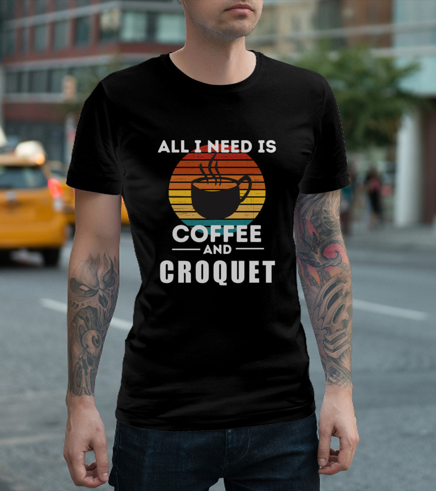 ALL I NEED IS COFFEE AND CROQUET T-Shirt