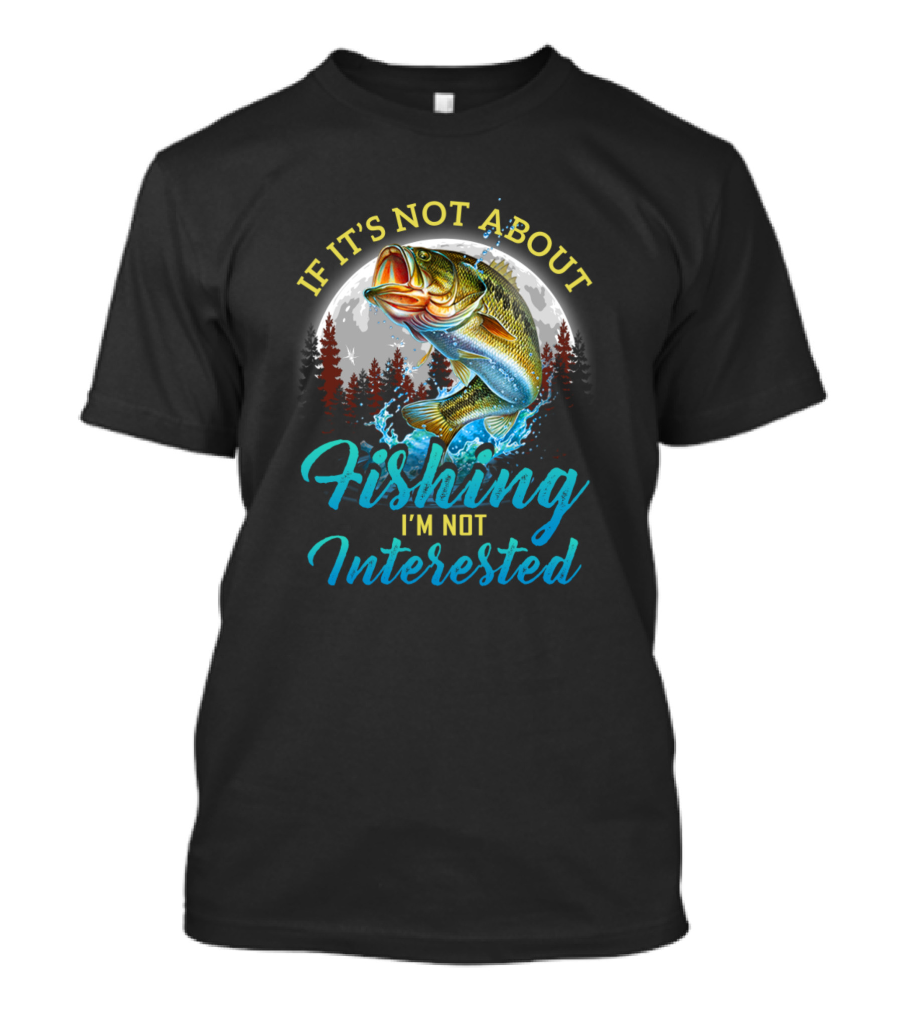 If It's Not About Fishing I'm Not Interested Funny Fishing Men Fishing Lovers Sayings T-Shirt