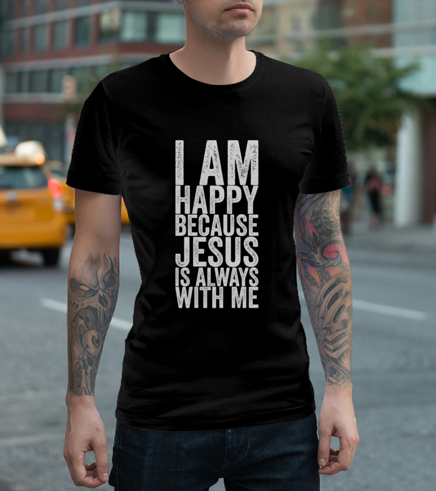 I Am Happy Because Jesus Is Always With Me Christian Faith Positive Message T-Shirt