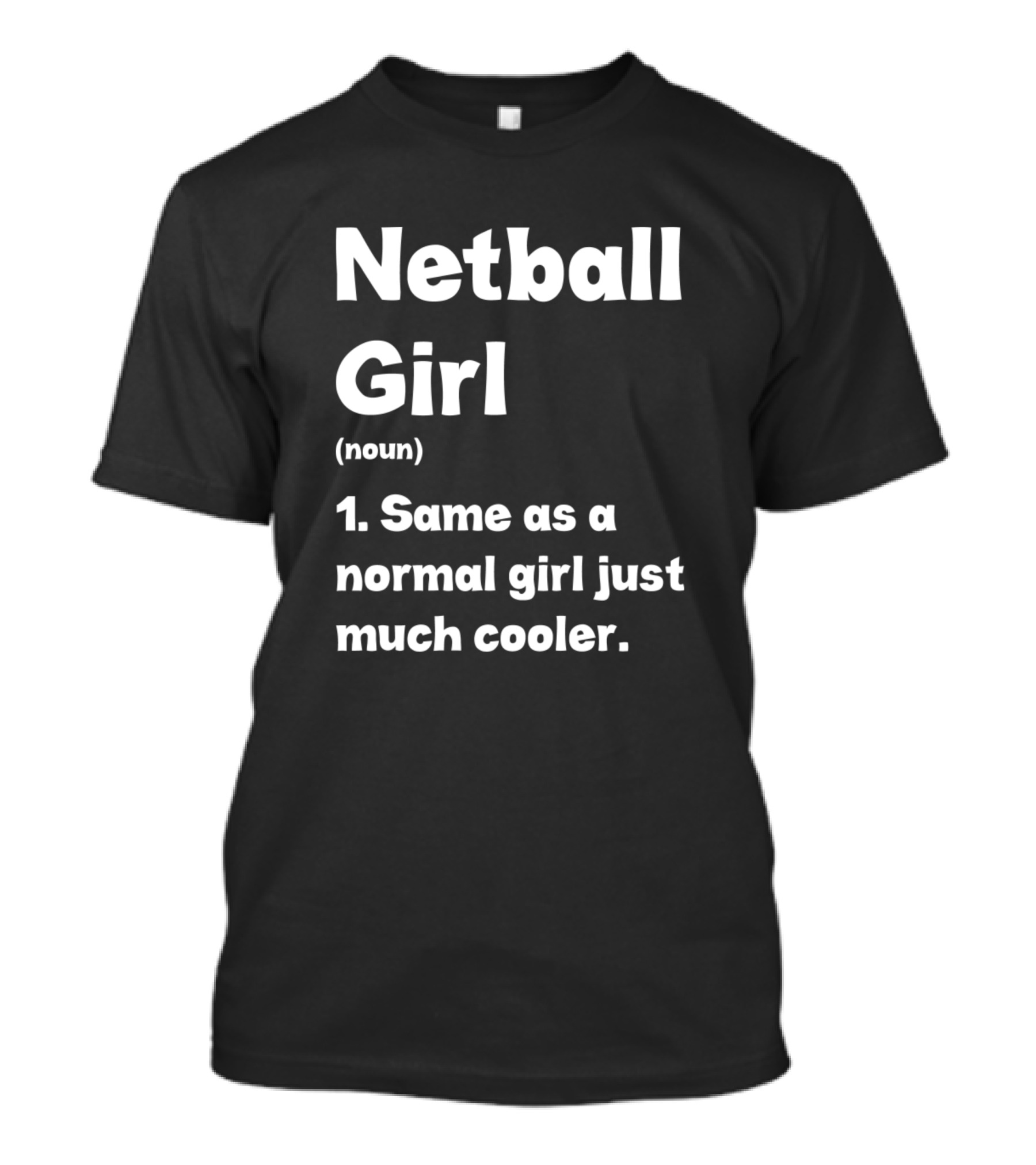 Netball Girl Definition Same As A Normal Girl Just Much Cooler Sassy Sports T-Shirt