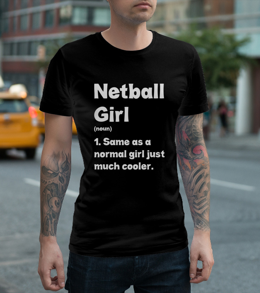 Netball Girl Definition Same As A Normal Girl Just Much Cooler Sassy Sports T-Shirt