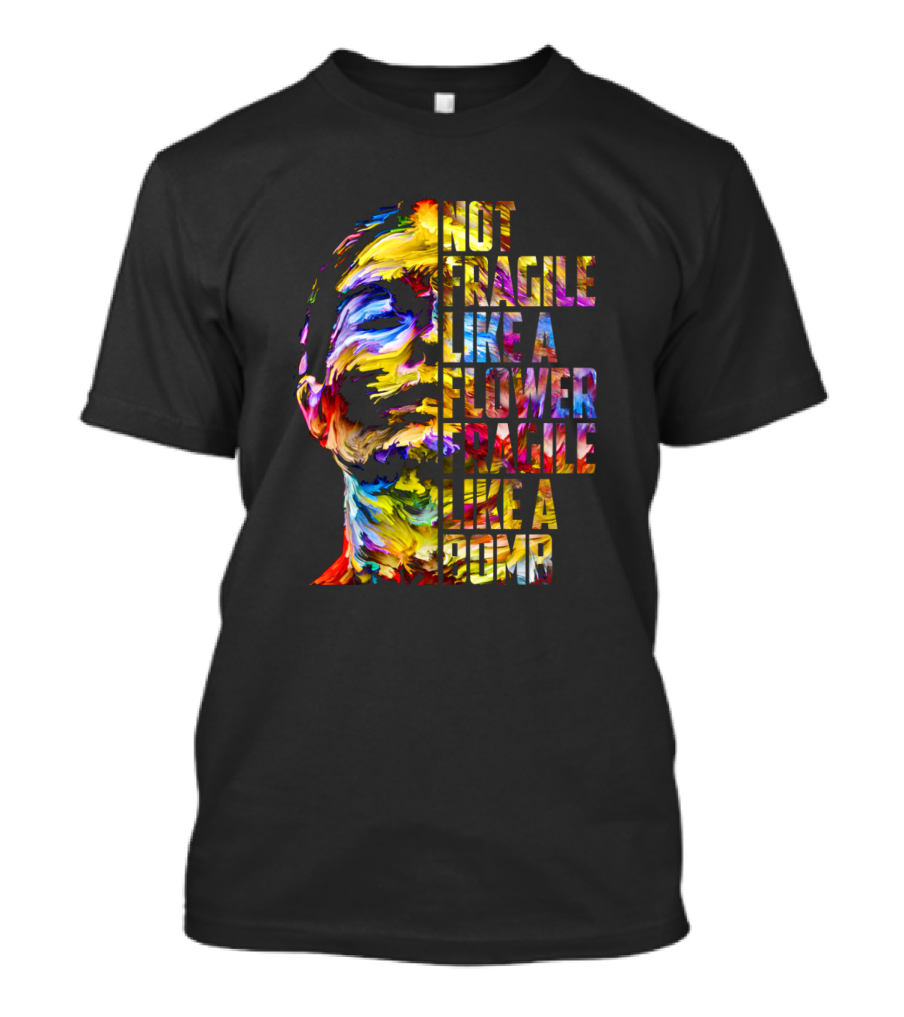 Not Fragile Like A Flower Fragile Like A Bomb Vibrant Face T-Shirt