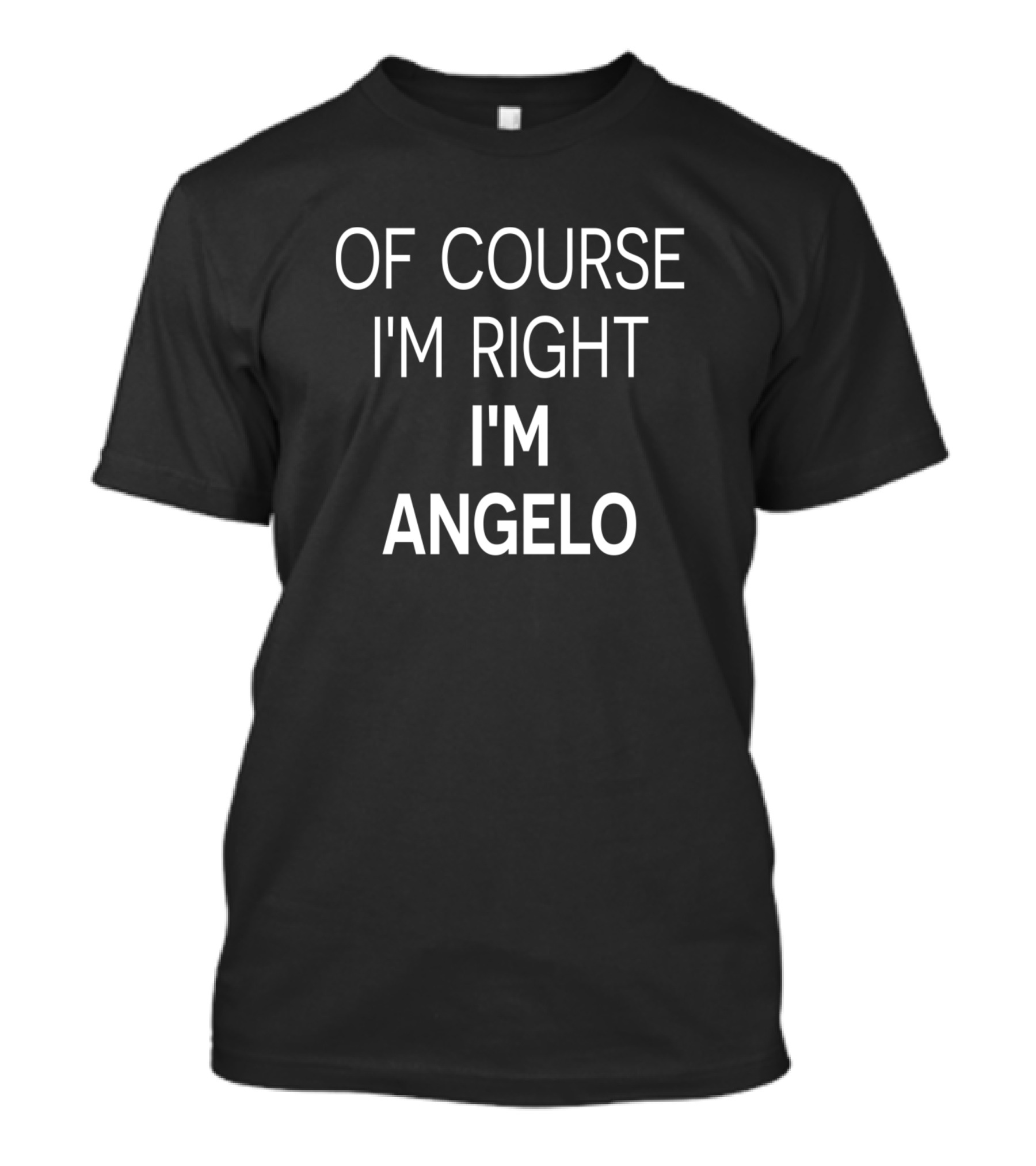 OF COURSE I'M RIGHT I'M ANGELO T-Shirt