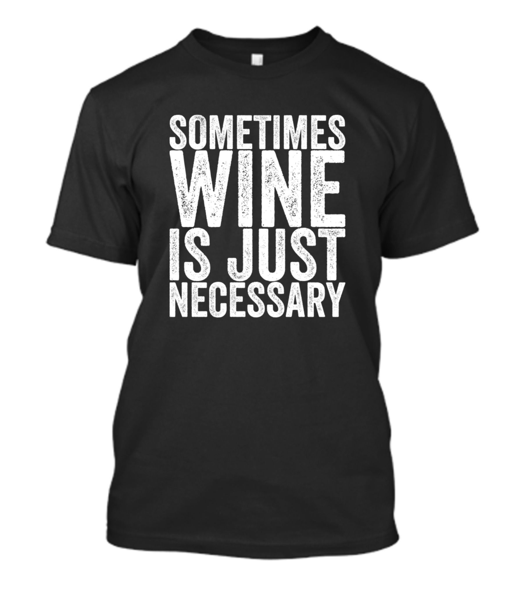 Sometimes Wine Is Just Necessary Essential T-Shirt