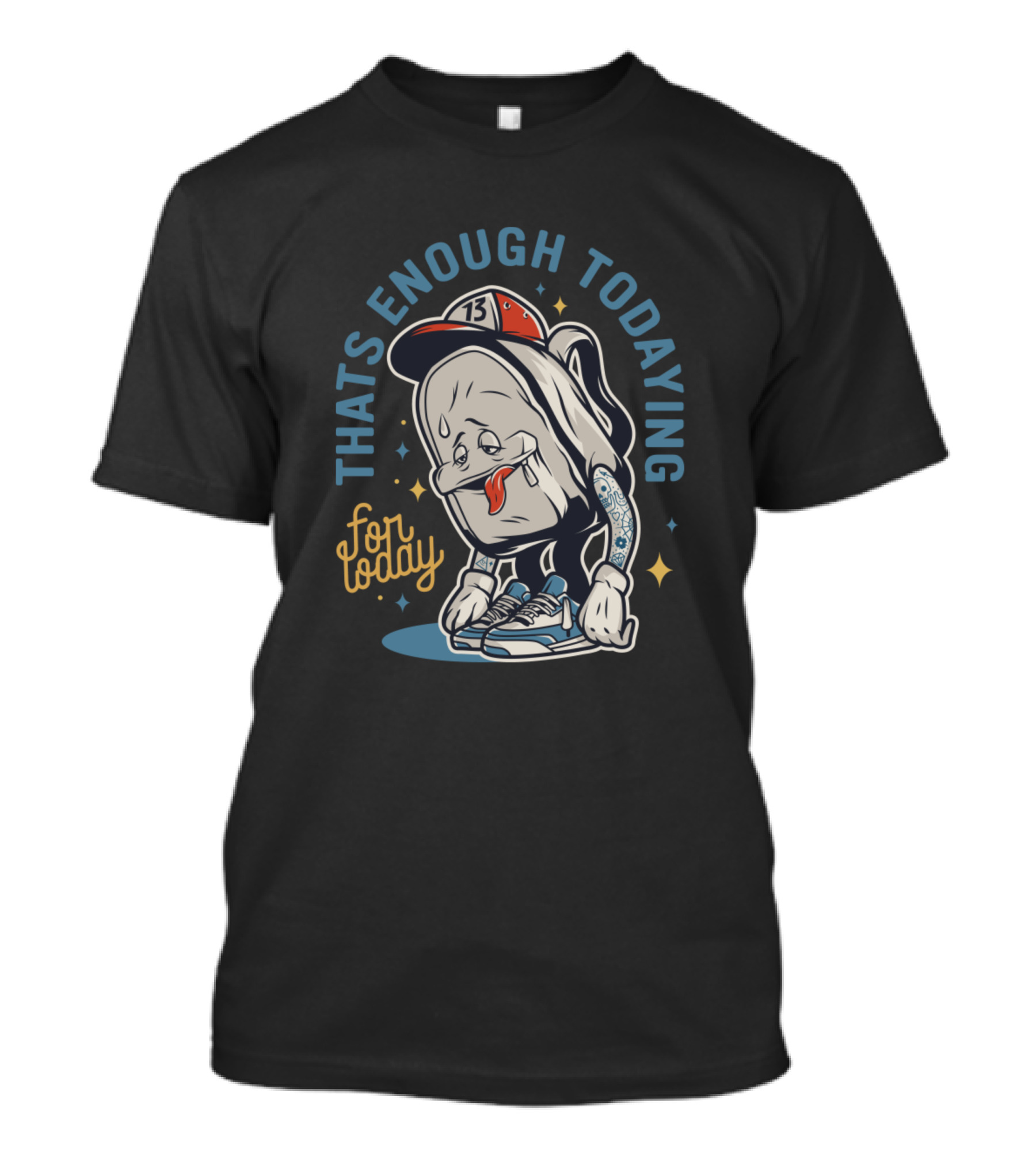 THATS ENOUGH TODAYING 13 For Today T-Shirt