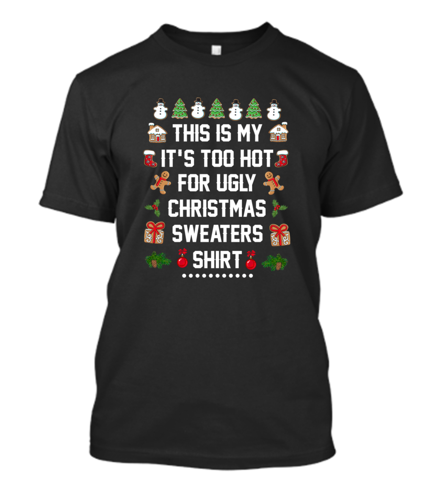 This Is My It's Too Hot For Ugly Christmas Sweaters Shirt Snowman Tree Gingerbread House Gift Bow Ornaments T-Shirt