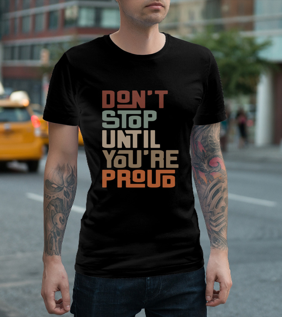 DON'T STOP UNTIL YOU'RE PROUD T-Shirt