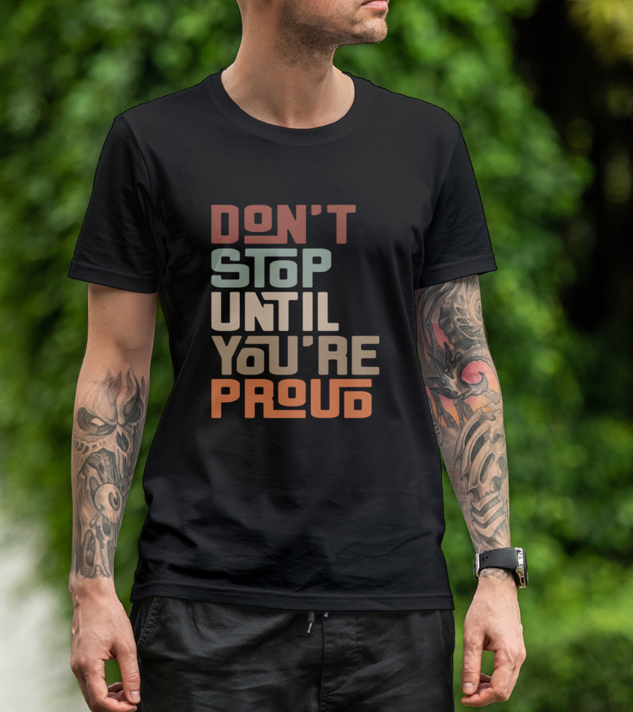 DON'T STOP UNTIL YOU'RE PROUD T-Shirt