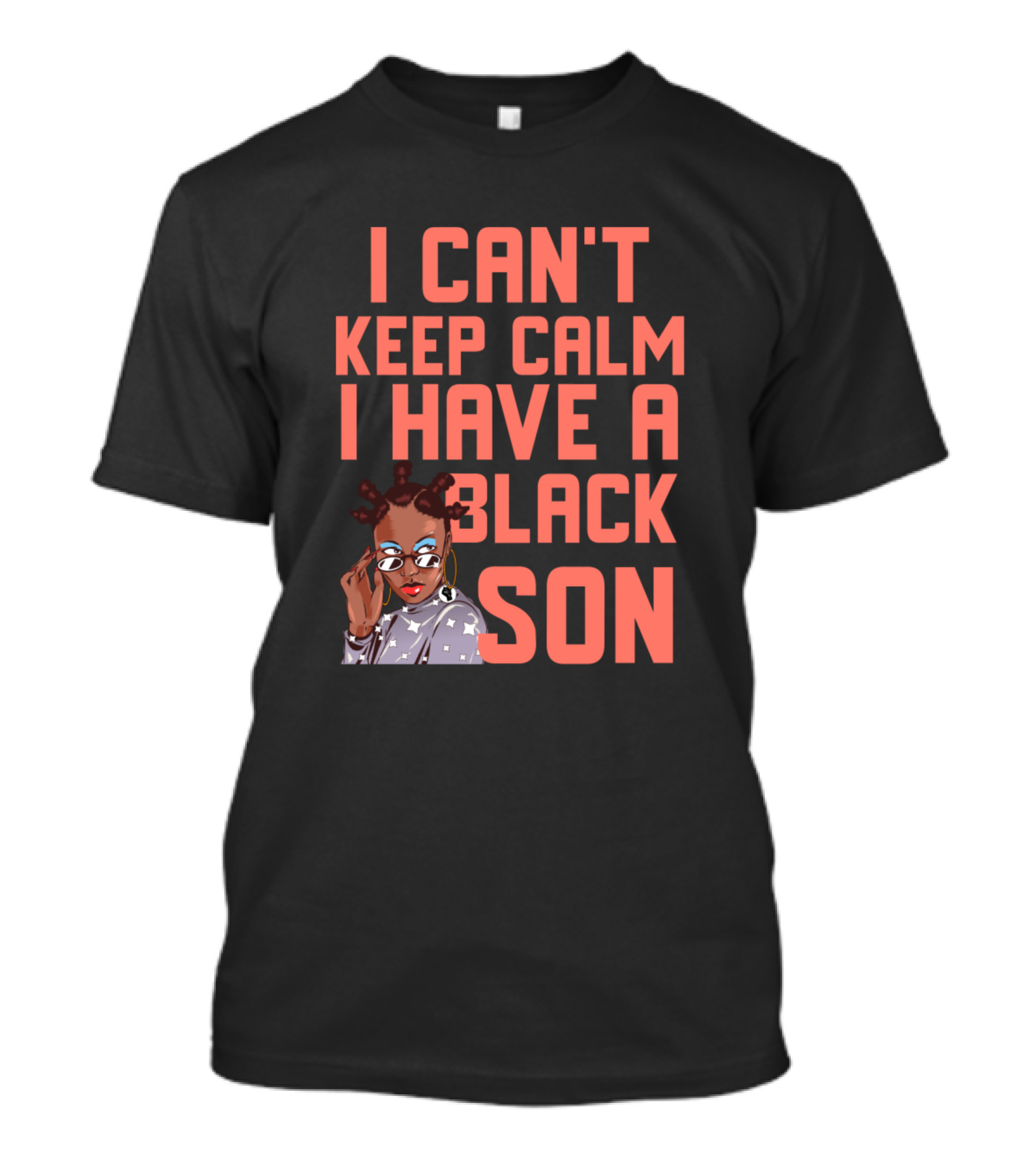 I Can't Keep Calm I Have A Black Son Woman T-Shirt