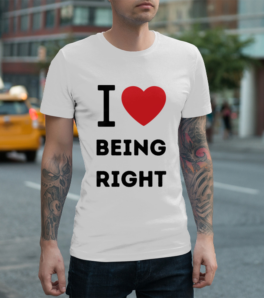I Love ❤️ Being Right T-Shirt
