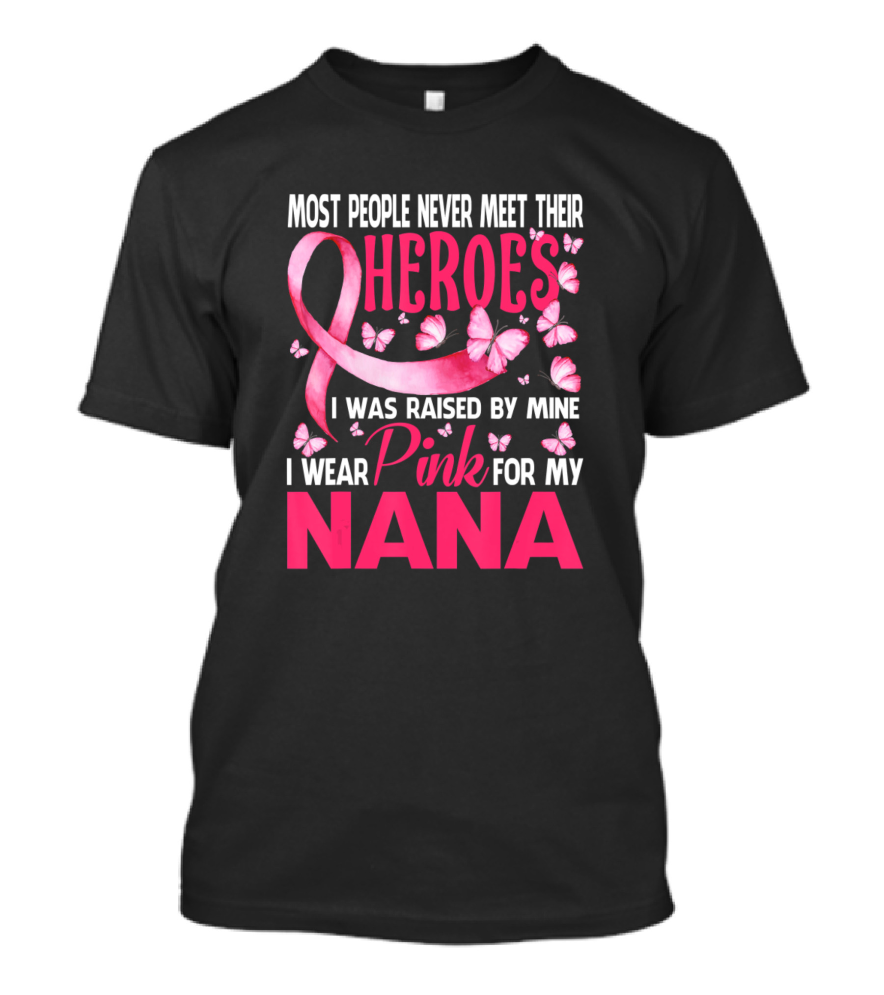 Most People Never Meet Their Heroes I Was Raised By Mine I Wear Pink For My Nana Cancer Awareness T-Shirt