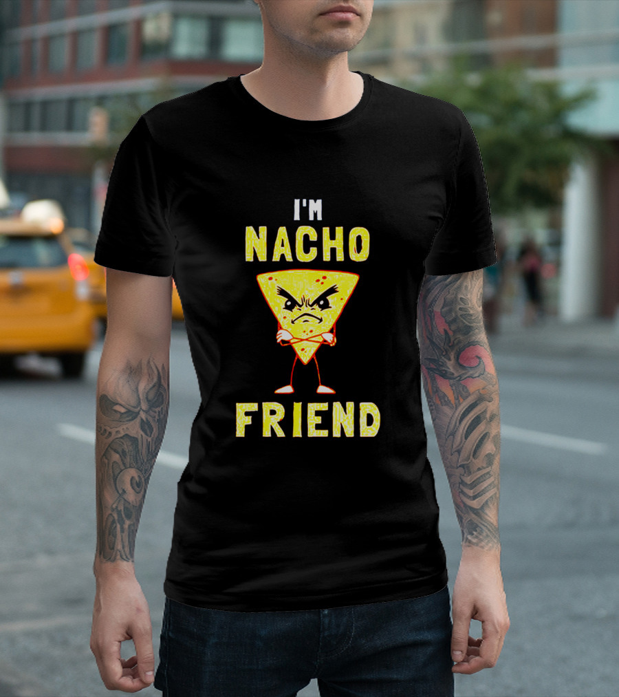 I'm Nacho Friend Angry Nacho Chip T-Shirt