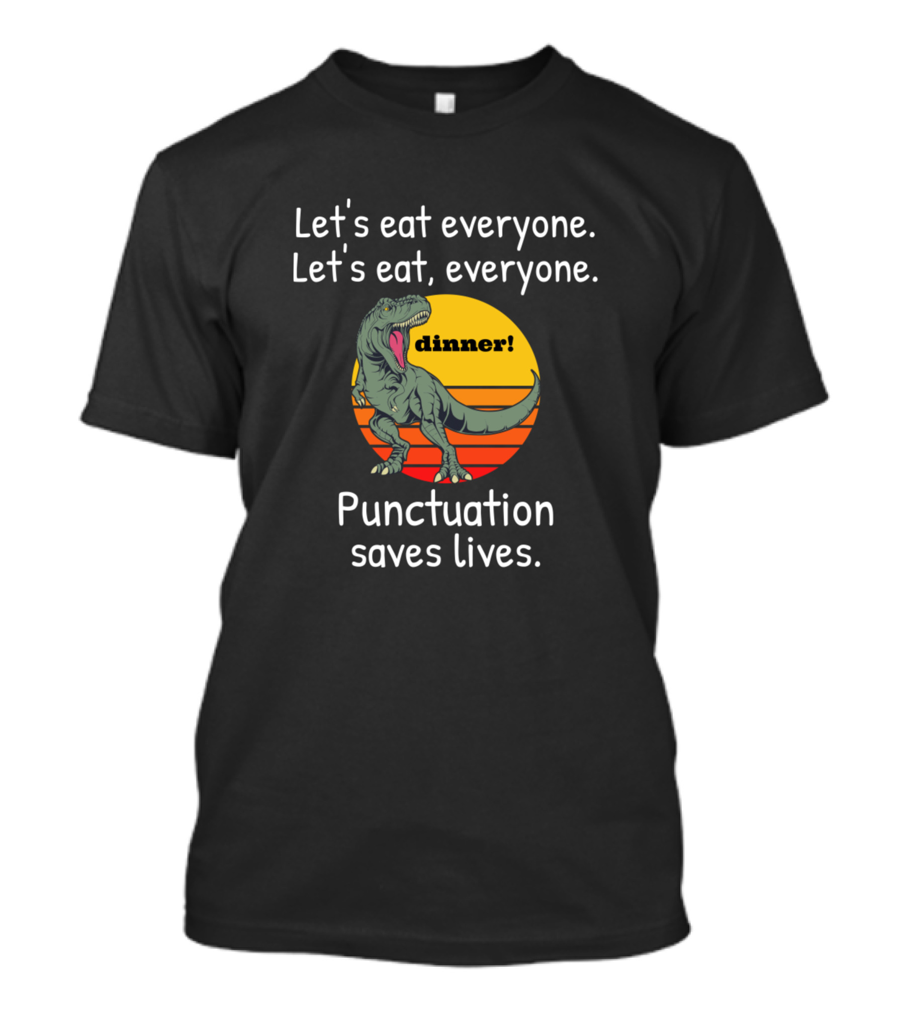Let's Eat Everyone Let's Eat, Everyone Punctuation Saves Lives Dinosaur Dinner T-Shirt
