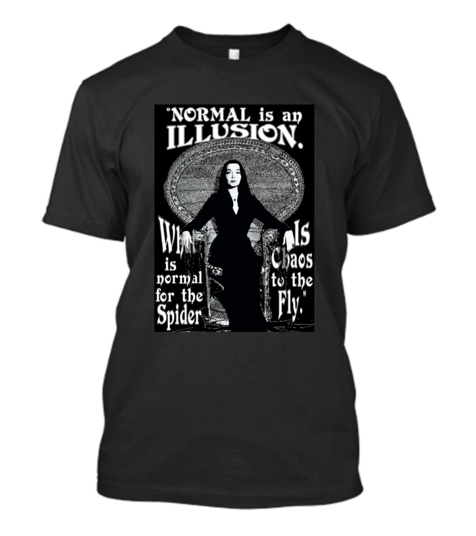 Normal Is An Illusion What Is Normal For The Spider Is Chaos To The Fly Morticia Addams T-Shirt