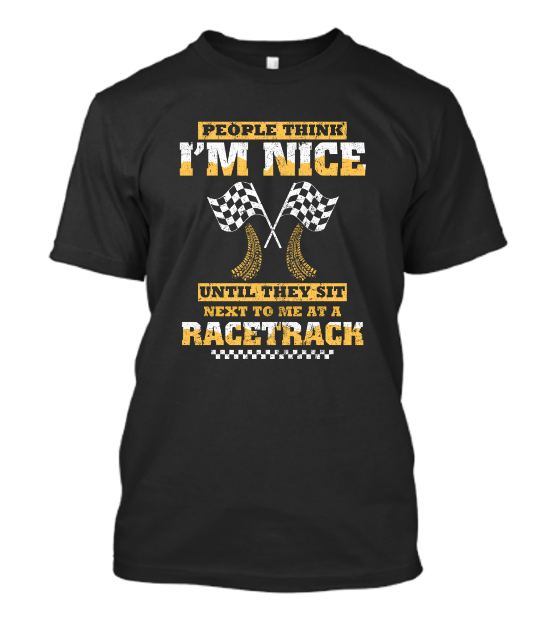 People Think I'm Nice Until They Sit Next To Me At A Racetrack T-Shirt