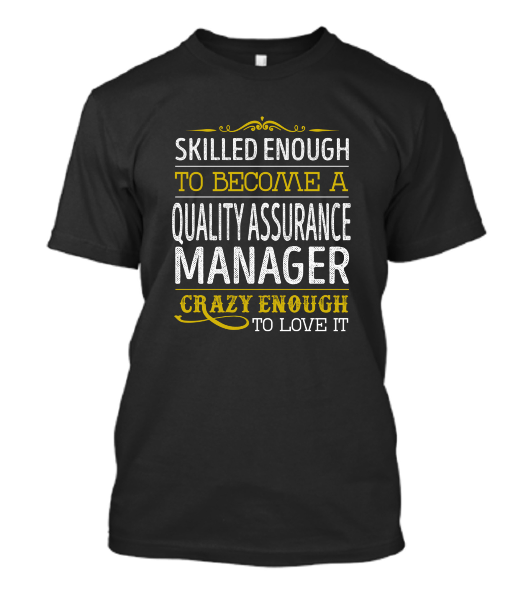 Skilled Enough To Become A Quality Assurance Manager Crazy Enough To Love It T-Shirt