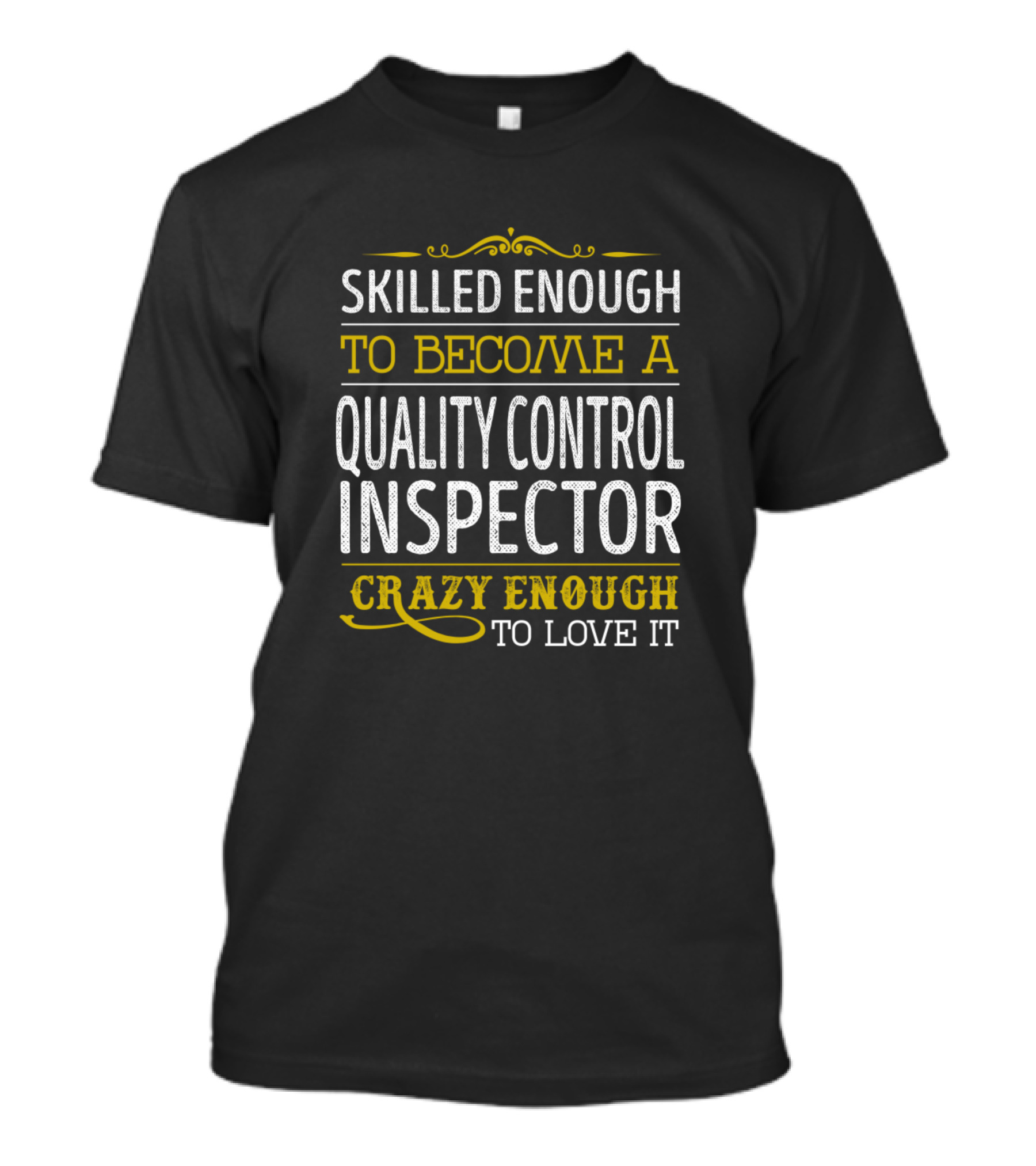 Skilled Enough To Become A Quality Control Inspector Crazy Enough To Love It T-Shirt