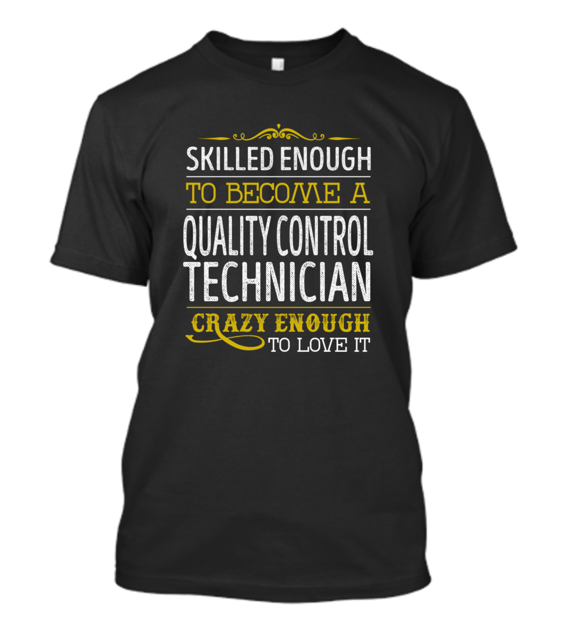 Skilled Enough To Become A Quality Control Technician Crazy Enough To Love It T-Shirt
