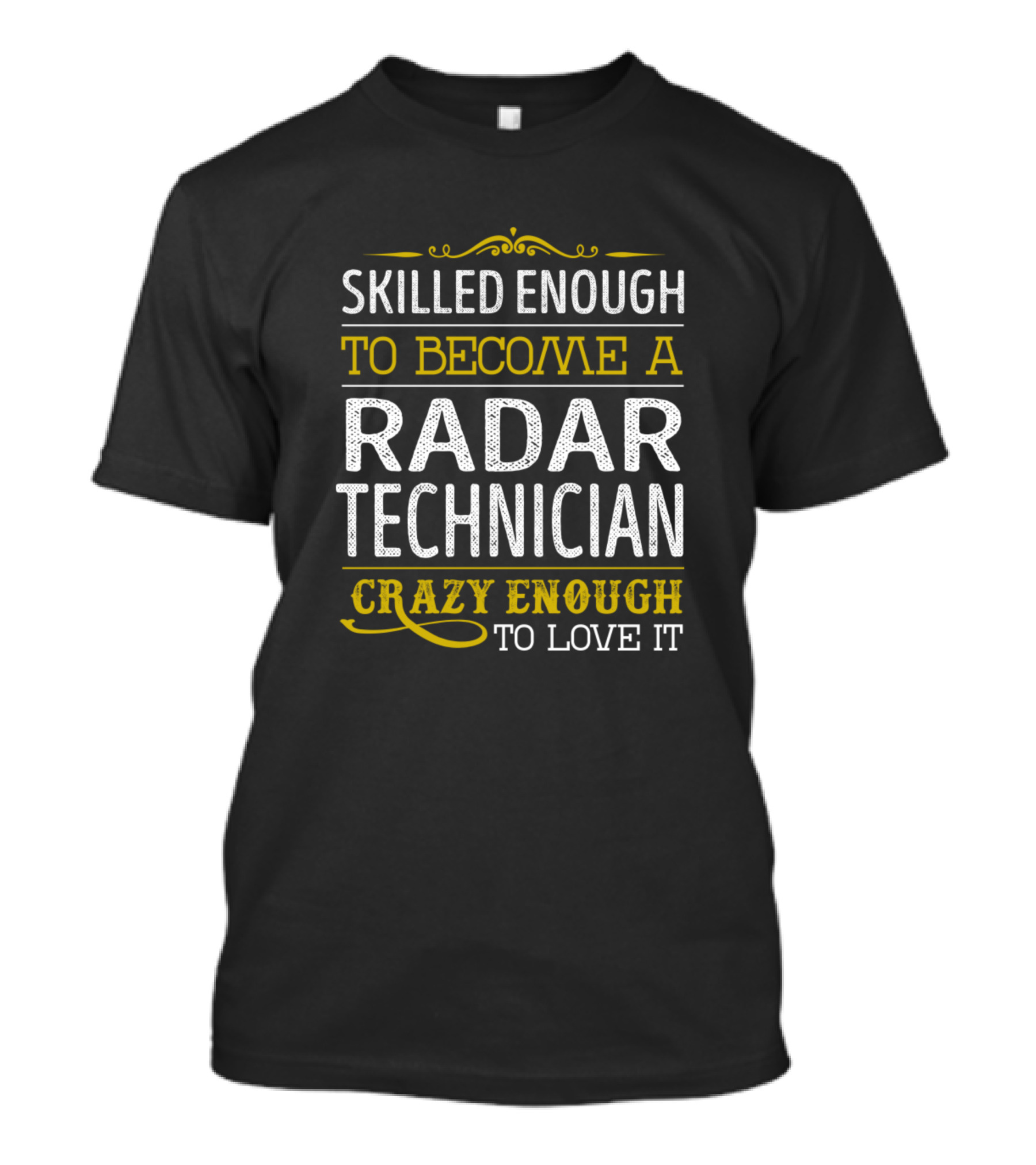 SKILLED ENOUGH TO BECOME A RADAR TECHNICIAN CRAZY ENOUGH TO LOVE IT T-Shirt