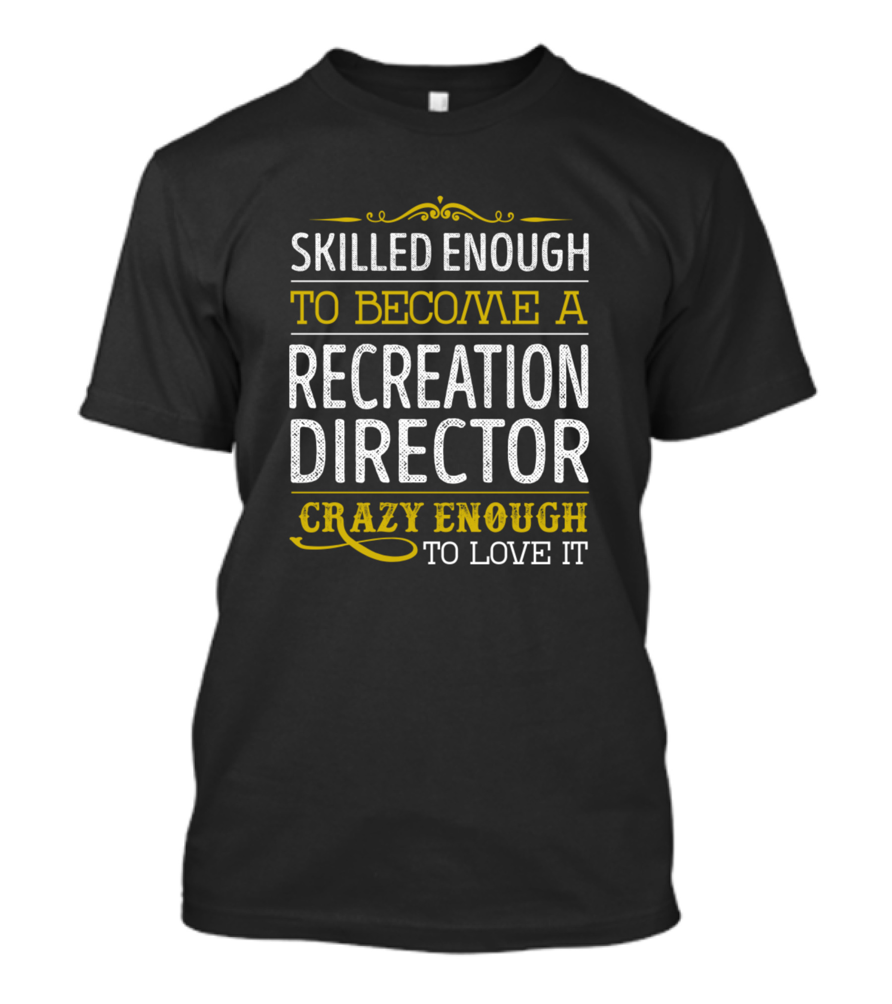 SKILLED ENOUGH TO BECOME A RECREATION DIRECTOR CRAZY ENOUGH TO LOVE IT T-Shirt