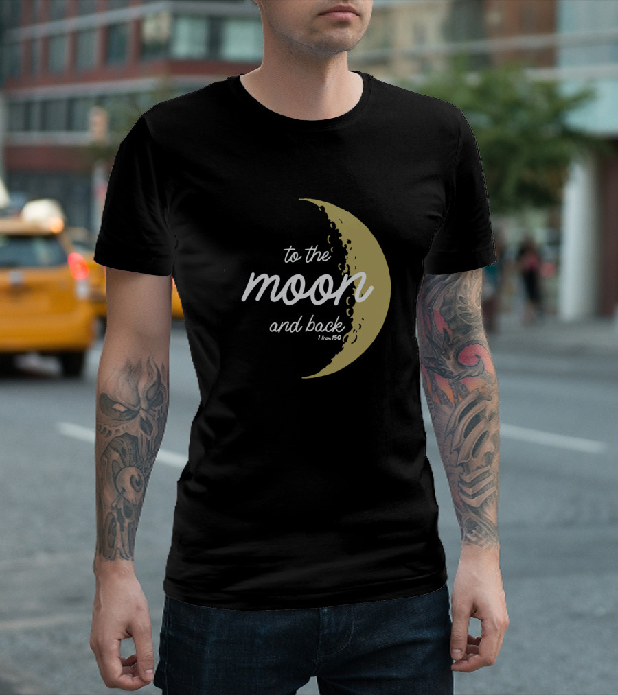 To The Moon And Back 1 From 150 Moon T-Shirt