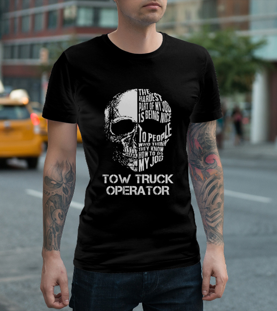 Tow Truck Operator The Hardest Part Is Being Nice to People Who Think They Know How to Do My Job T-Shirt