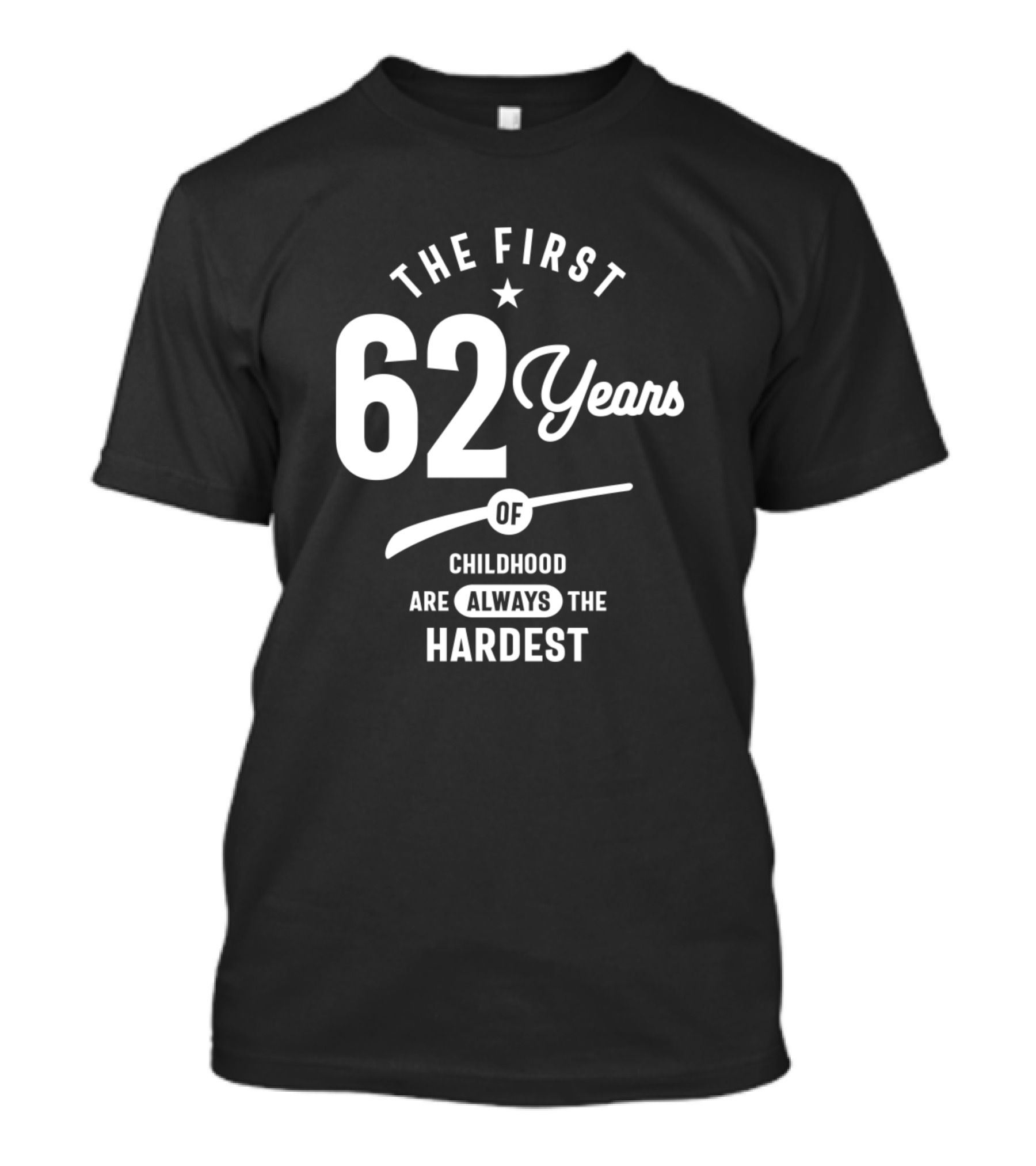 62 Years Old The First 62 Years Of Childhood Are Always The Hardest T-Shirt