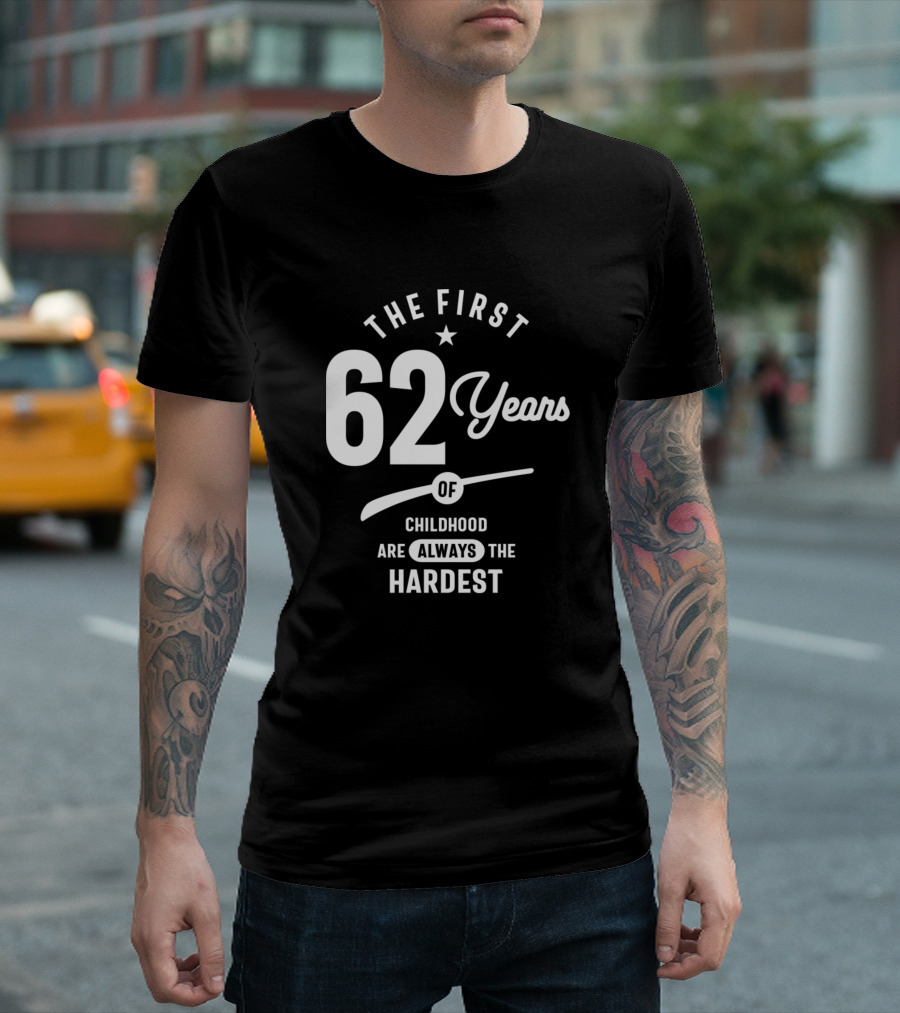 62 Years Old The First 62 Years Of Childhood Are Always The Hardest T-Shirt