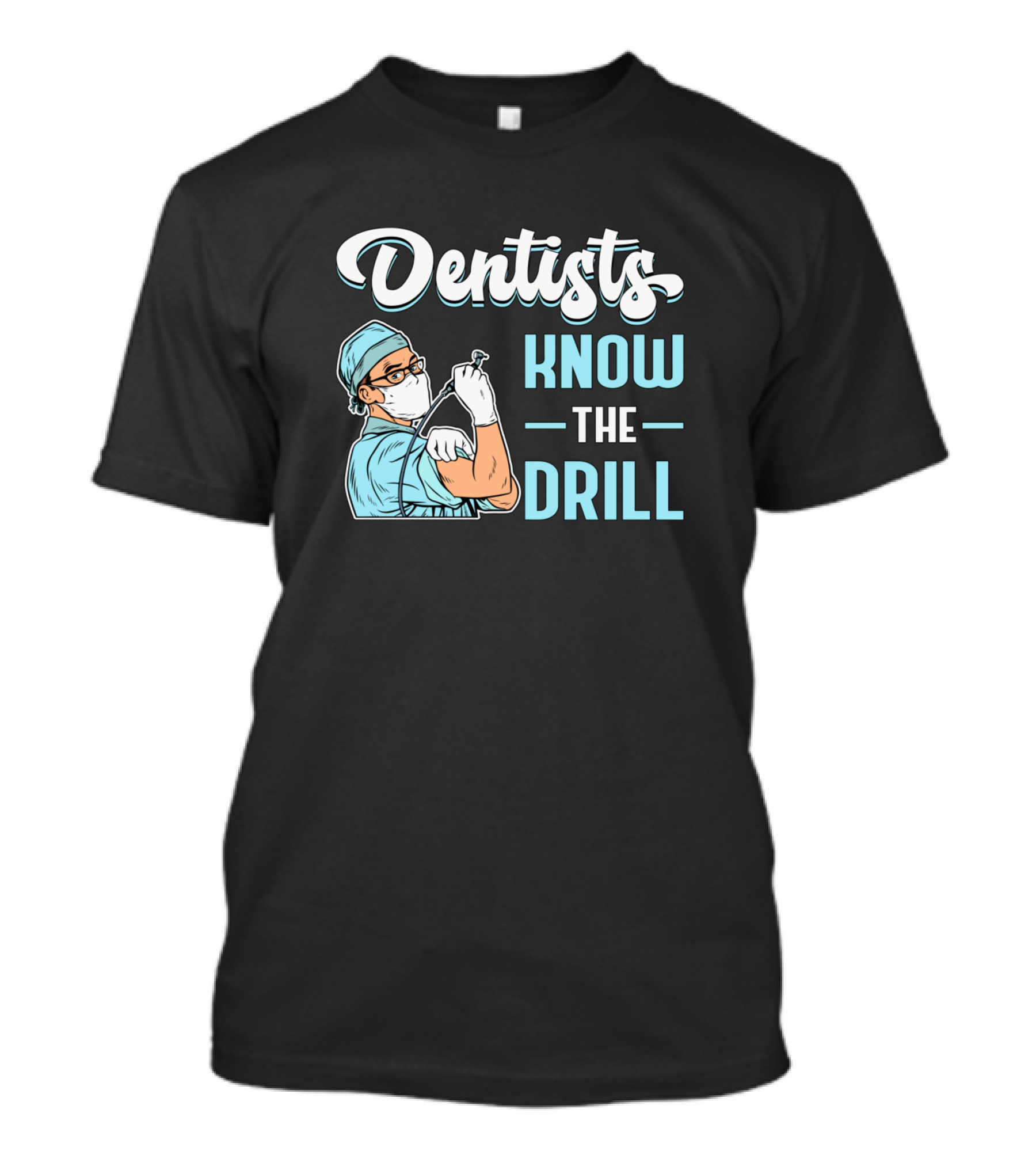Dentists Know The Drill Dentist Teeth Tooth Humorous Dentist T-Shirt