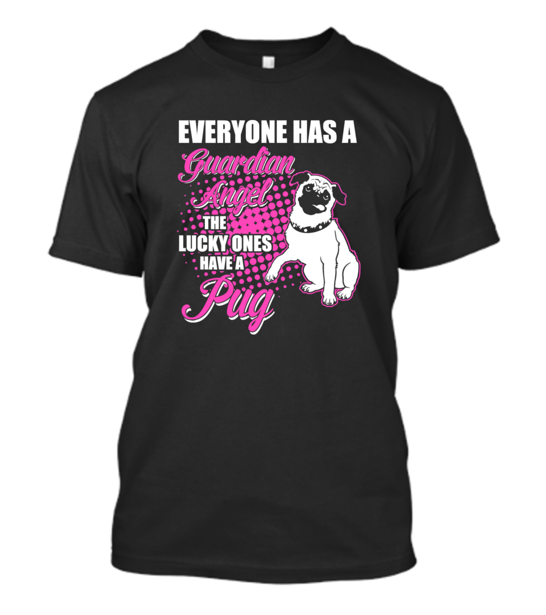 EVERYONE HAS A GUARDIAN ANGEL THE LUCKY ONES HAVE A PUG T-Shirt