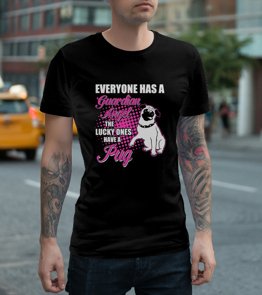 EVERYONE HAS A GUARDIAN ANGEL THE LUCKY ONES HAVE A PUG T-Shirt