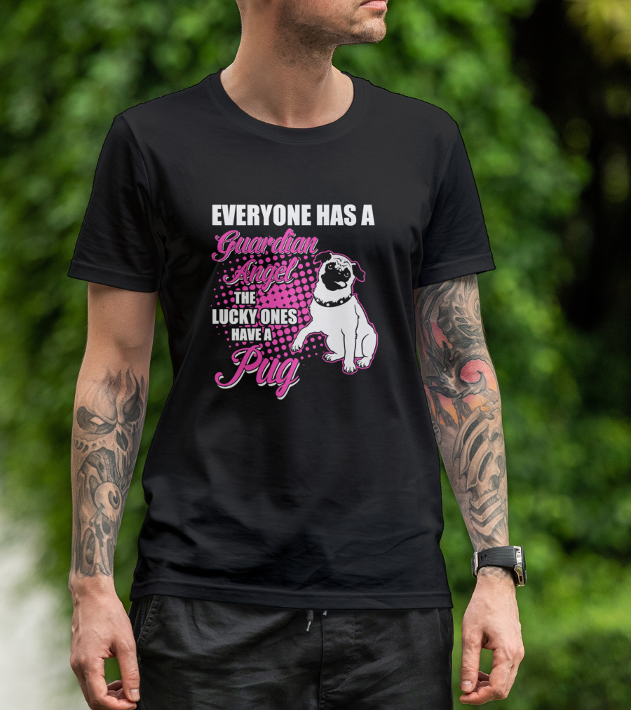 EVERYONE HAS A GUARDIAN ANGEL THE LUCKY ONES HAVE A PUG T-Shirt