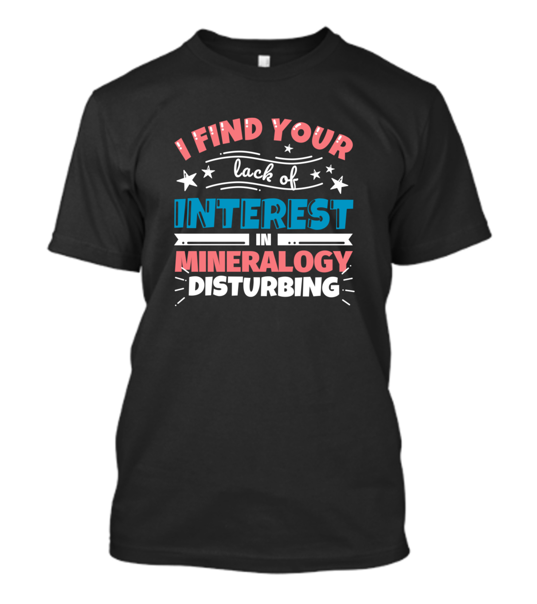 I Find Your Lack Of Interest In Mineralogy Disturbing T-Shirt