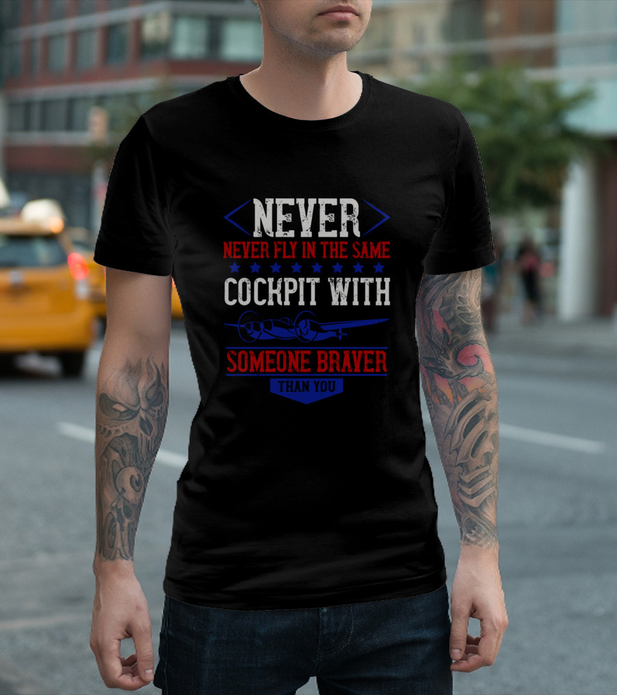 Never Fly In The Same Cockpit With Someone Braver Than You T-Shirt