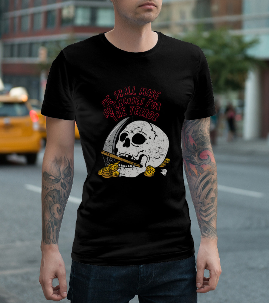 We Shall Make No Excuses For The Terror Skull With Scythe And Gold Coins T-Shirt