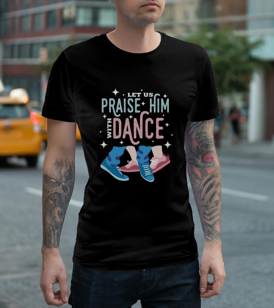 Let Us Praise Him With Dance Ballet Dance T-Shirt