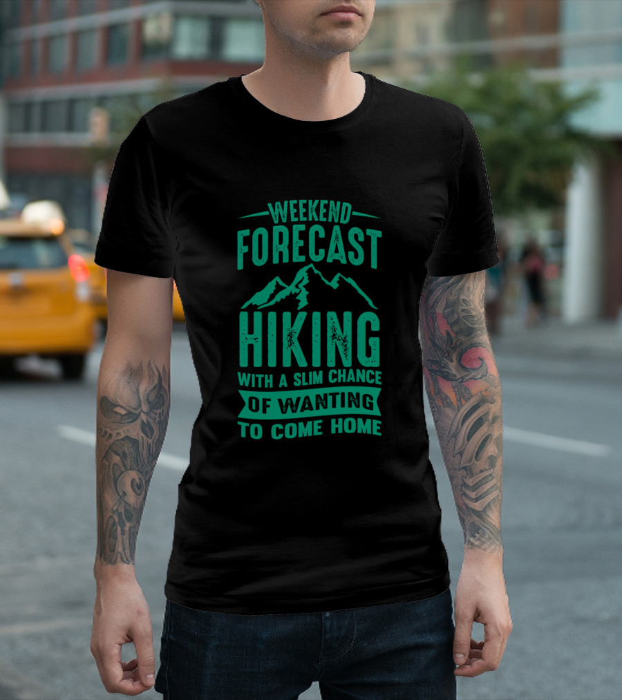 Weekend Forecast Hiking With A Slim Chance Of Wanting To Come Home T-Shirt
